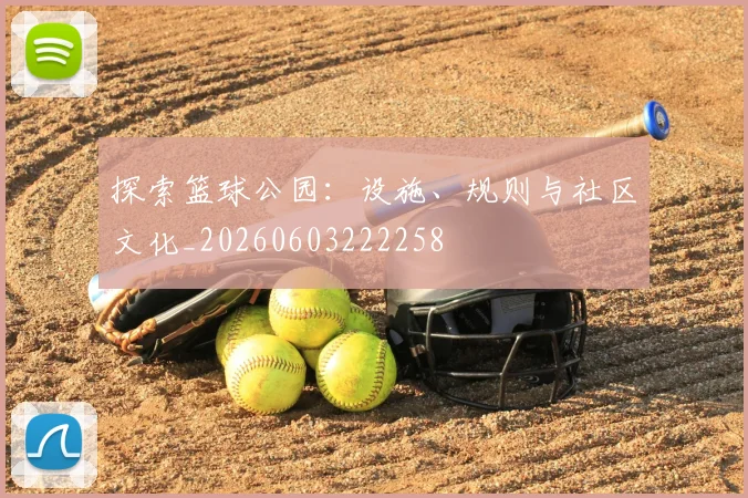 探索篮球公园：设施、规则与社区文化_20260603222258