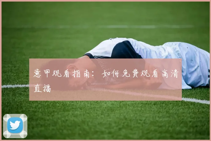 意甲观看指南：如何免费观看高清直播