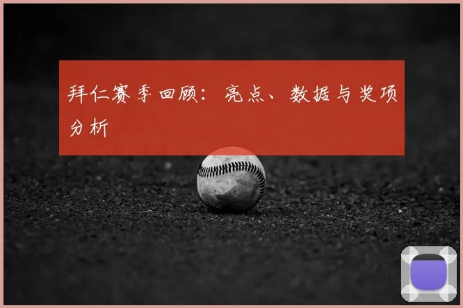 拜仁赛季回顾：亮点、数据与奖项分析