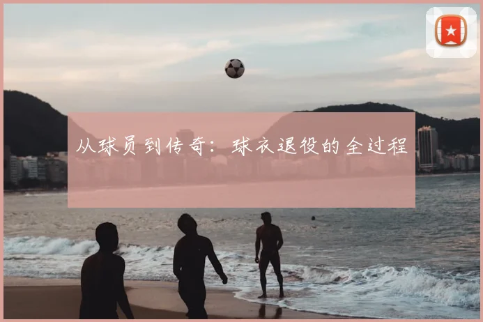 从球员到传奇:球衣退役的全过程