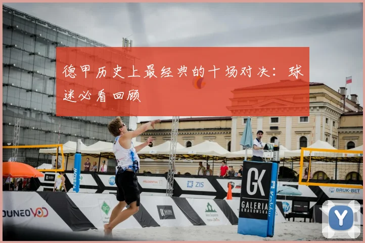 德甲历史上最经典的十场对决:球迷必看回顾