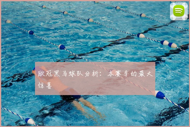 欧冠黑马球队分析：本赛季的最大惊喜
