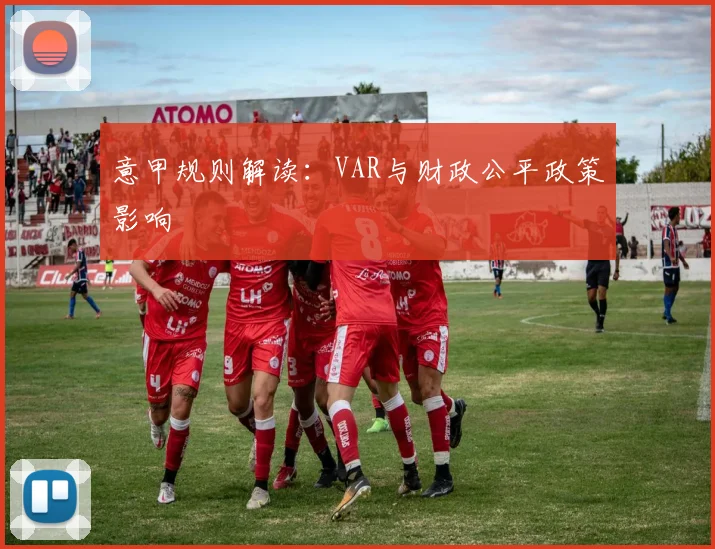 意甲规则解读：VAR与财政公平政策影响