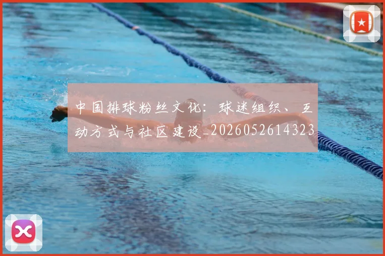 中国排球粉丝文化：球迷组织、互动方式与社区建设_20260526143235